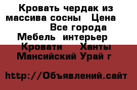 Кровать чердак из массива сосны › Цена ­ 9 010 - Все города Мебель, интерьер » Кровати   . Ханты-Мансийский,Урай г.